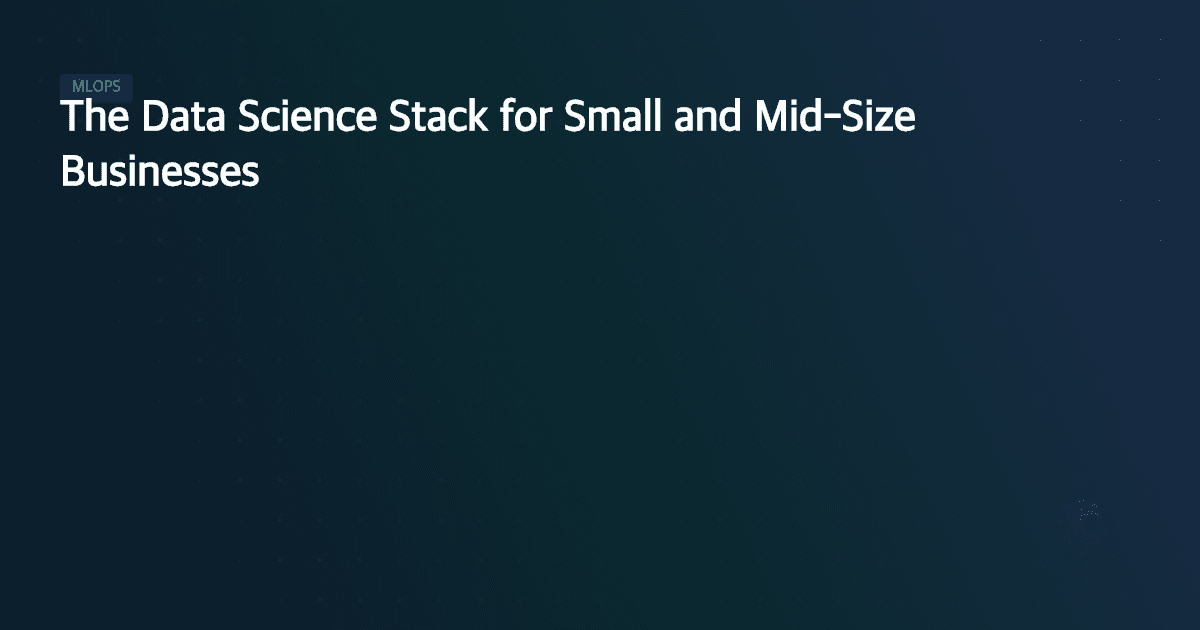 The Data Science Stack for Small and Mid-Size Businesses