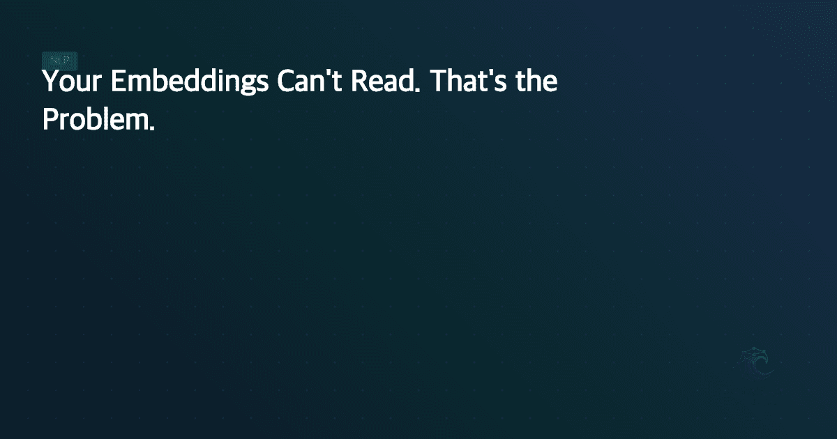 Your Embeddings Can't Read. That's the Problem.