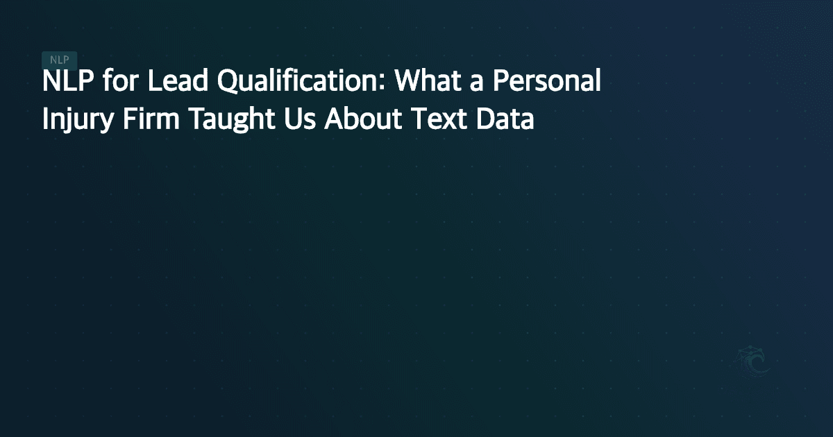 NLP for Lead Qualification: What a Personal Injury Firm Taught Us About Text Data